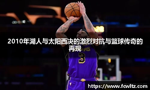 2010年湖人与太阳西决的激烈对抗与篮球传奇的再现