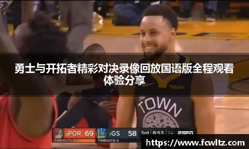 勇士与开拓者精彩对决录像回放国语版全程观看体验分享